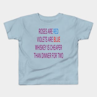 Roses are red violets are blue Whiskey is cheaper than dinner for two Kids T-Shirt